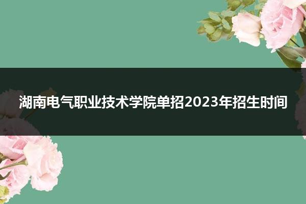 湖南电气职业技术学院单招2023年招生时间