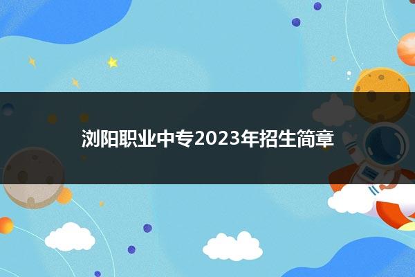 浏阳职业中专2023年招生简章