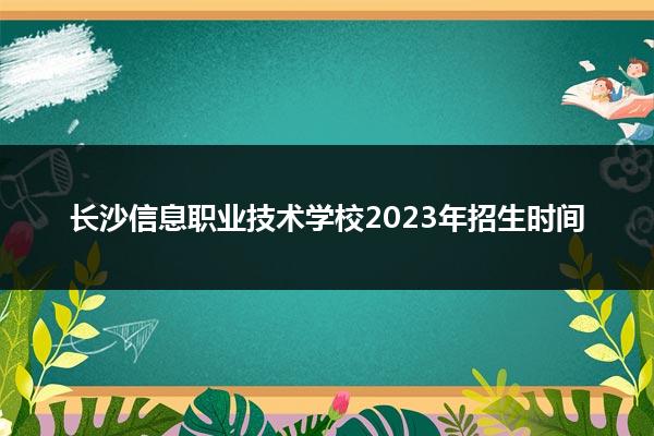 长沙信息职业技术学校2023年招生时间