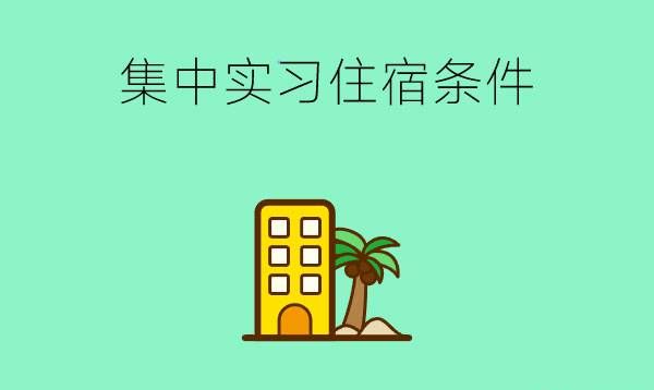 中职学校安排集中实习的企业住宿条件如何？