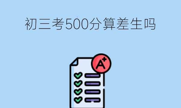 初三考500多分算差生吗有没有希望读高中