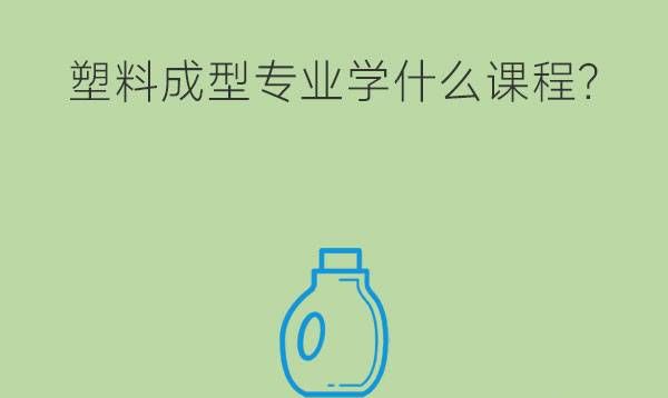 塑料成型专业学什么课程?