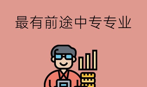 选中专什么专业最有前途？看完绝对不后悔