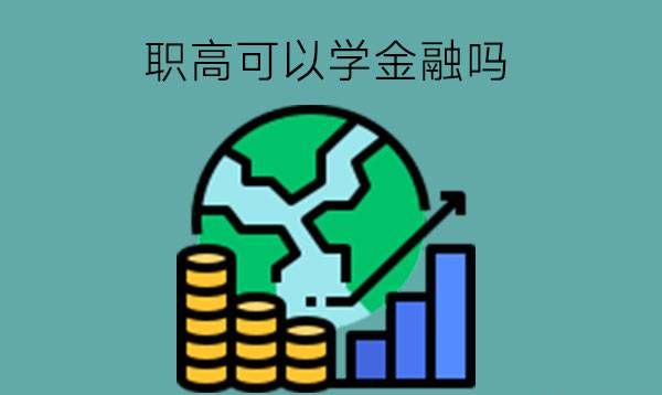 职高可以学金融吗?大学有对口专业吗?