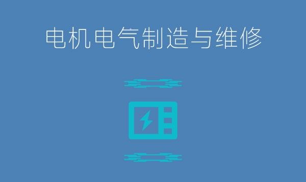 电机电气制造与维修专业学什么内容？就业岗位有哪些？