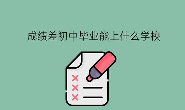 成绩差初中毕业能上什么学校?毕业有什么出路?