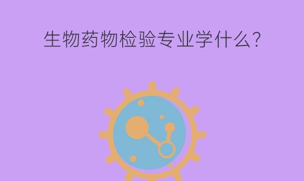 生物药物检验专业学什么?