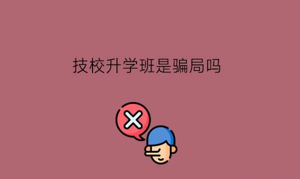 技校升学班是骗局吗?应该怎么进行升学规划?