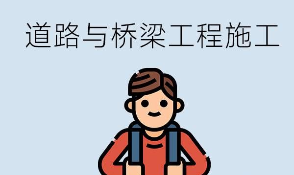 道路与桥梁工程施工专业学什么课程？要具备哪些能力？