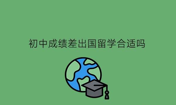 初中成绩差出国留学合适吗?上职校和留学哪个好?