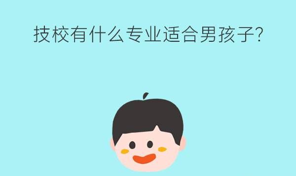 技校都有什么专业适合男孩子?