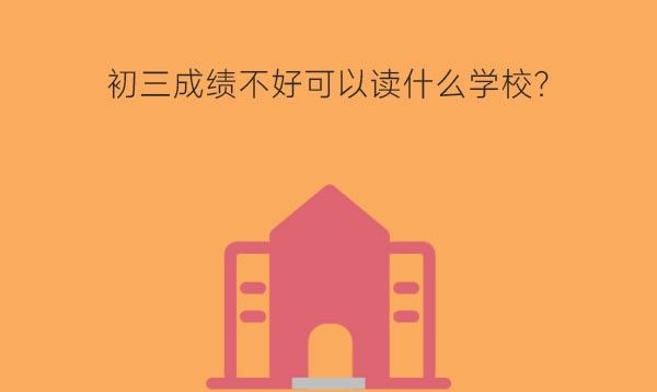 初三成绩不好可以读什么学校？