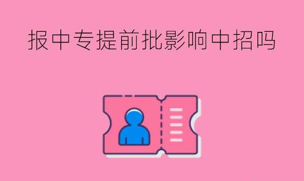 报中专提前批影响中招吗?提前批有哪些优势?