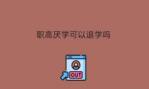 职高厌学可以退学吗?学籍会怎么样?