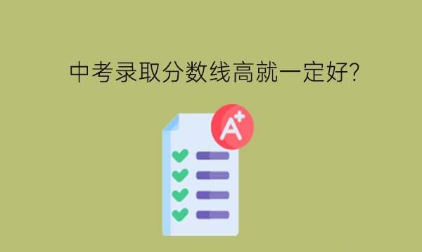 中考录取分数线高的学校就一定好吗?分数较低该怎么办?