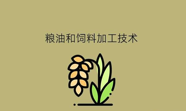 粮油和饲料加工技术是什么专业?有食品专业推荐吗?