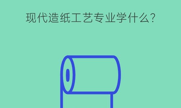 现代造纸工艺专业学什么?