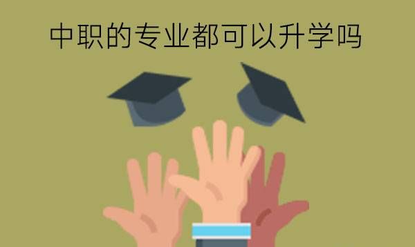 中职的专业都可以升学吗?中职专业有什么特点?