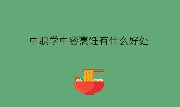 中职学中餐烹饪有什么好处?女生可以学习吗?