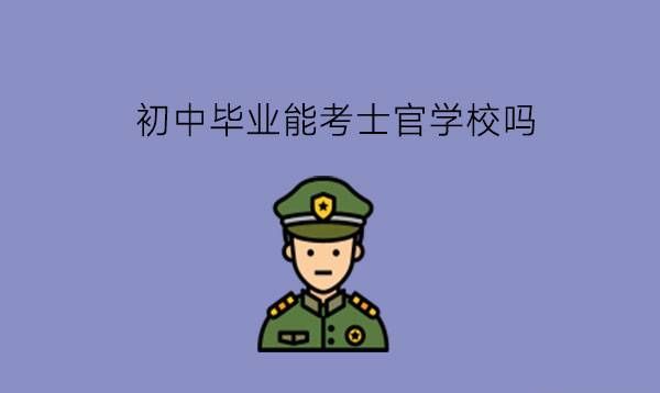 初中毕业能考士官学校吗?还有哪些专门类型的中专院校?