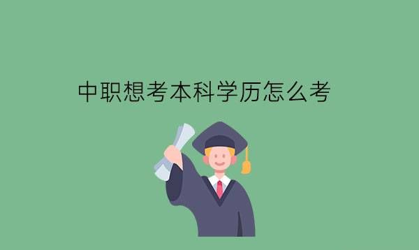 中职想考本科学历怎么考?有什么备考的技巧吗?