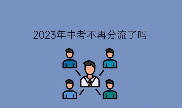 2023年中考不再分流了吗?接受职业教育好吗?