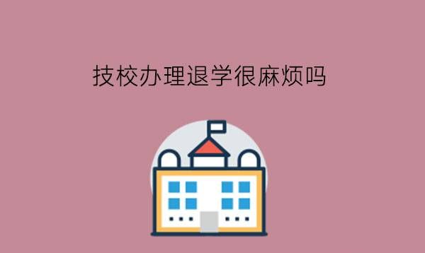 技校办理退学很麻烦吗?退学后有哪些去处?