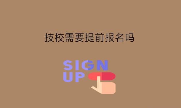 技校需要提前报名吗?提前报名有什么好处?