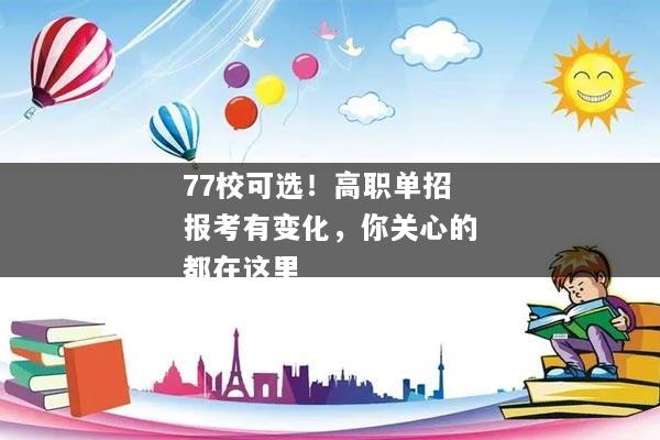 77校可选！高职单招报考有变化，你关心的都在这里